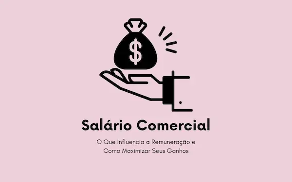 Salário Comercial: Entenda Como Funciona e O Que Influencia a Remuneração Nesse Setor