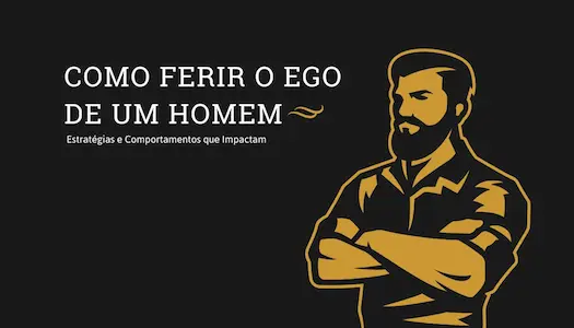 Como Ferir o Ego de um Homem: Estratégias Psicológicas e Comportamentais