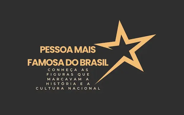 Quem é a Pessoa Mais Famosa do Brasil? Conheça as Figuras que Marcavam a História e a Cultura Nacional