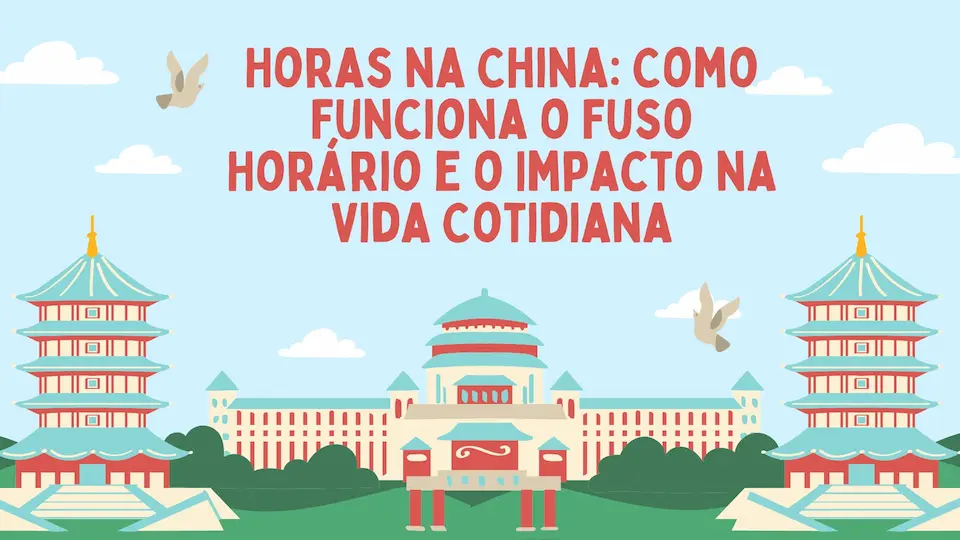 Horas na China: Como Funciona o Fuso Horário e o Impacto na Vida Cotidiana