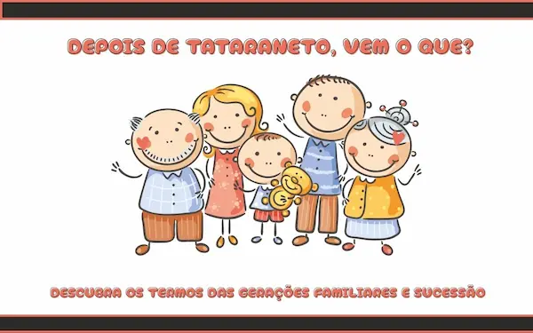 Depois de Tataraneto, Vem o Que? Entenda a Linha de Sucessão Familiar e Seus Termos