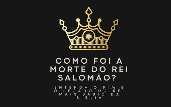 Mistério e Legado: Como Foi a Morte do Rei Salomão Segundo a Bíblia e a História