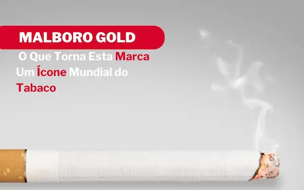 Marlboro Gold: O Que Torna Esta Marca Um Ícone Mundial do Tabaco