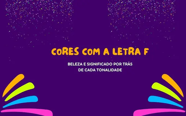 Conheça as Cores Incríveis com F: Beleza e Significado por Trás de Cada Tonalidade